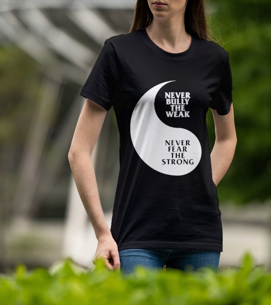 Never Bully The Weak Never Fear The Strong Yin Yang T-Shirt
