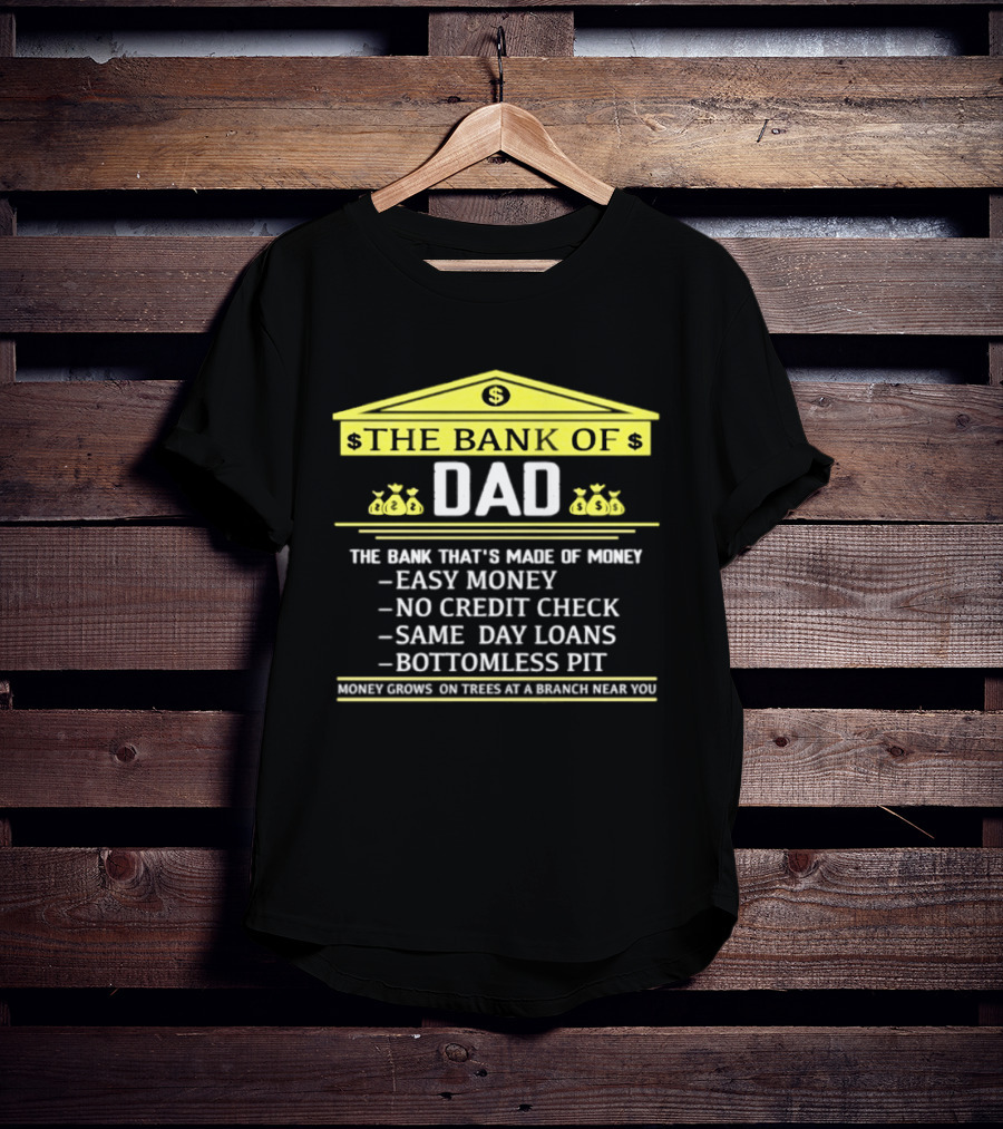 Bank Of Dad Easy Money No Credit Check Same Day Loans Bottomless Pit Money Grows On Trees T-Shirt