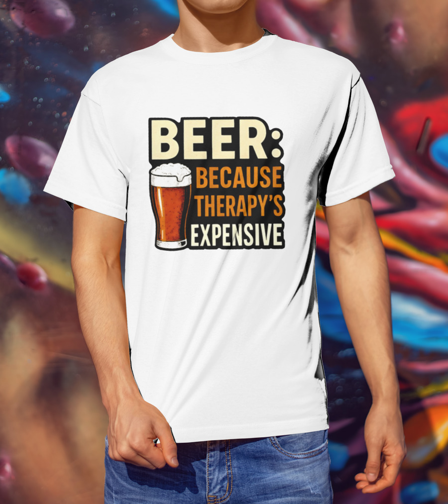 BEER Because Therapy's Expensive Drinking T-Shirt