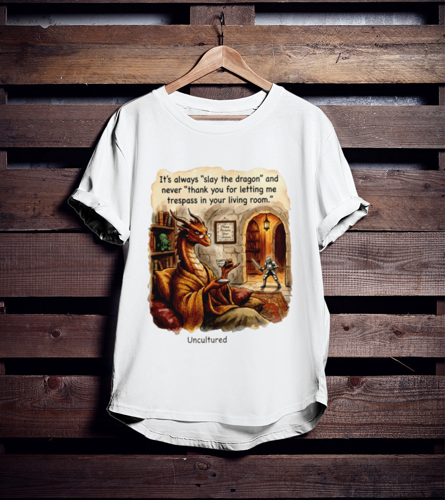 It's Always Slay The Dragon And Never Thank You For Letting Me Trespass In Your Living Room T-Shirt