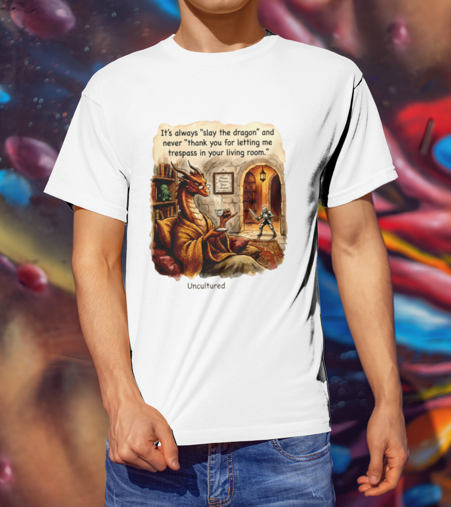 It's Always Slay The Dragon And Never Thank You For Letting Me Trespass In Your Living Room T-Shirt