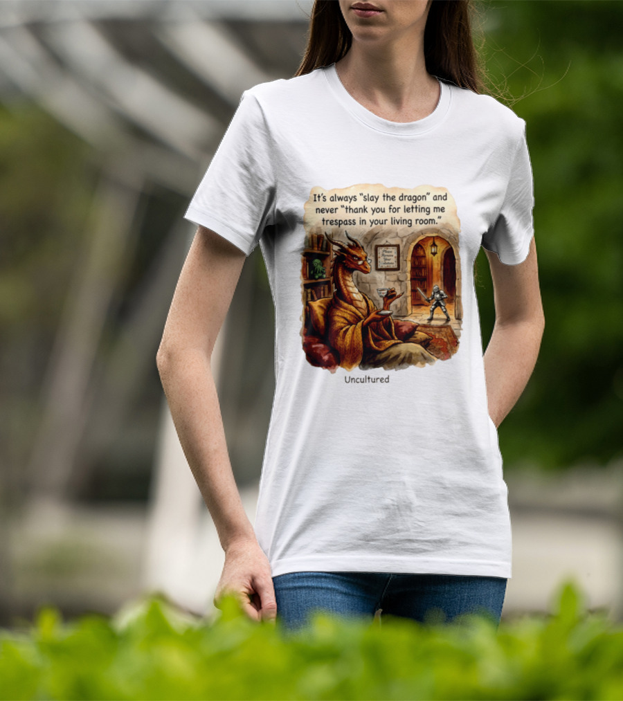It's Always Slay The Dragon And Never Thank You For Letting Me Trespass In Your Living Room T-Shirt