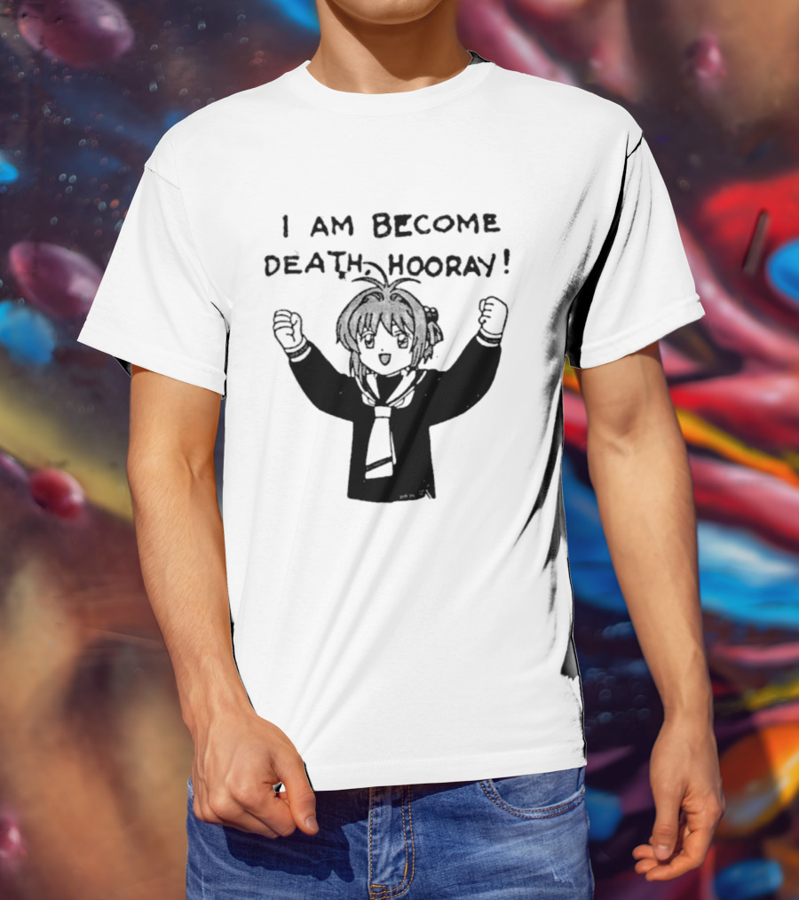 I Am Become Death Hooray Sakura Kinomoto Anime T-Shirt