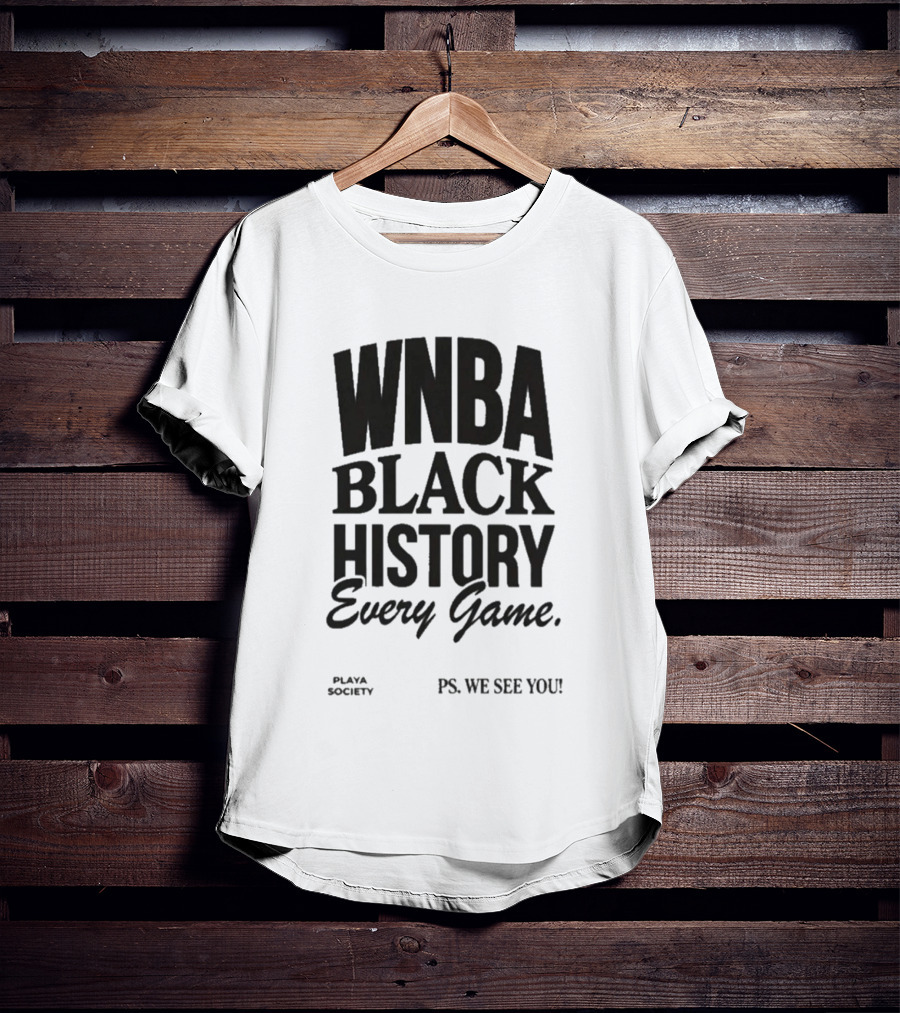 WNBA Black History Every Game Playa Society PS We See You T-Shirt