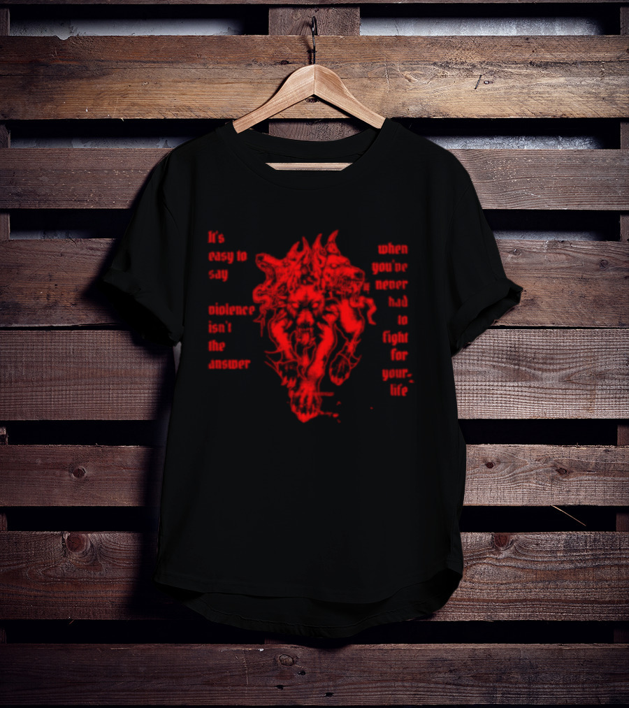 It Is Easy To Say Violence Isn't The Answer When You've Never Had To Fight For Your Life Red Dragon T-Shirt