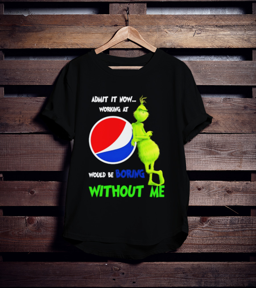 Pepsi Grinch Admit It Now Working At Would Be Boring Without Me Christmas 2026 T-Shirt