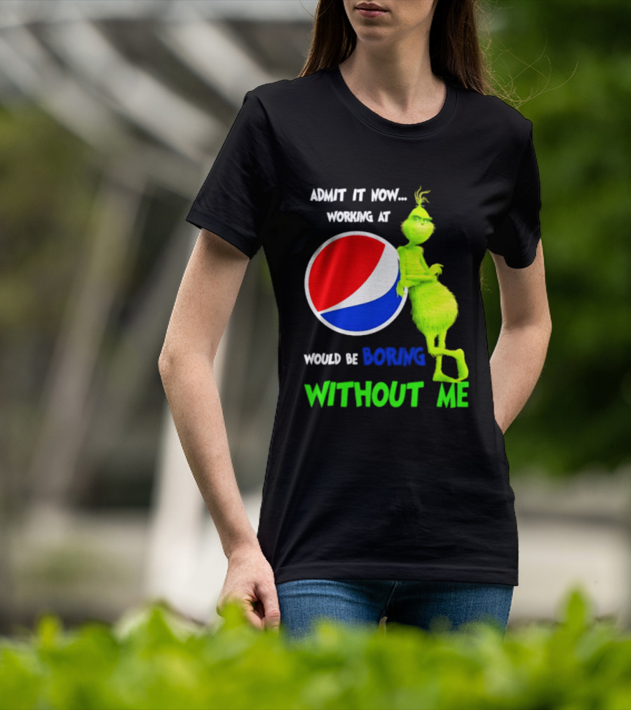 Pepsi Grinch Admit It Now Working At Would Be Boring Without Me Christmas 2026 T-Shirt