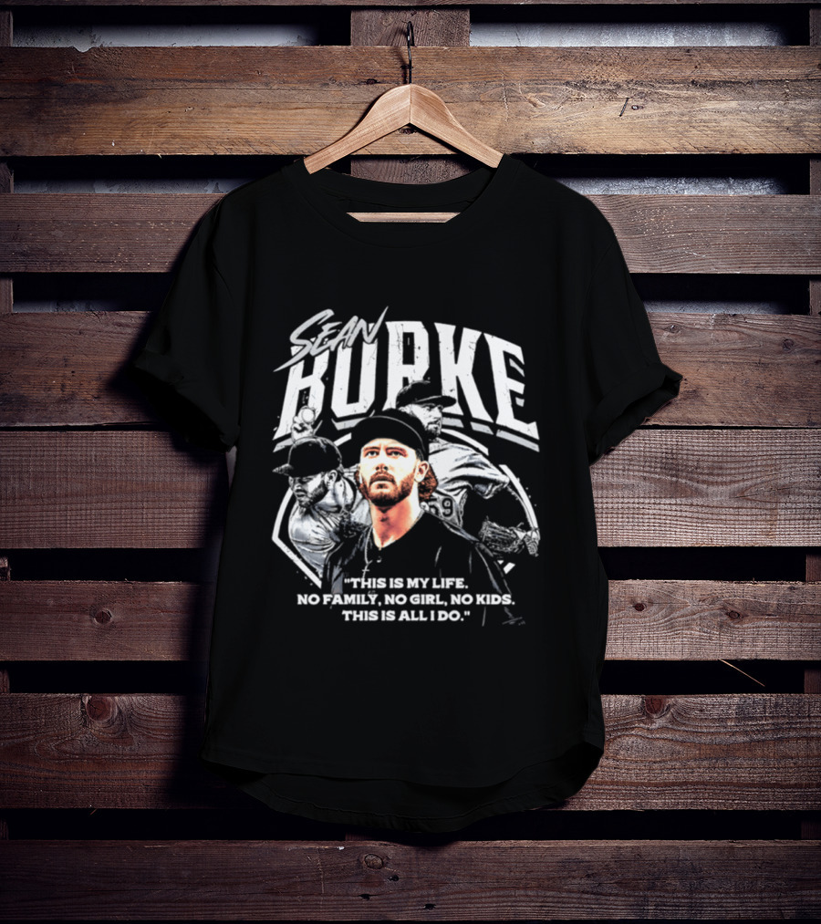 Sean Burke Chicago White Sox This Is My Life No Family No Girl No This Is All I Do T-Shirt
