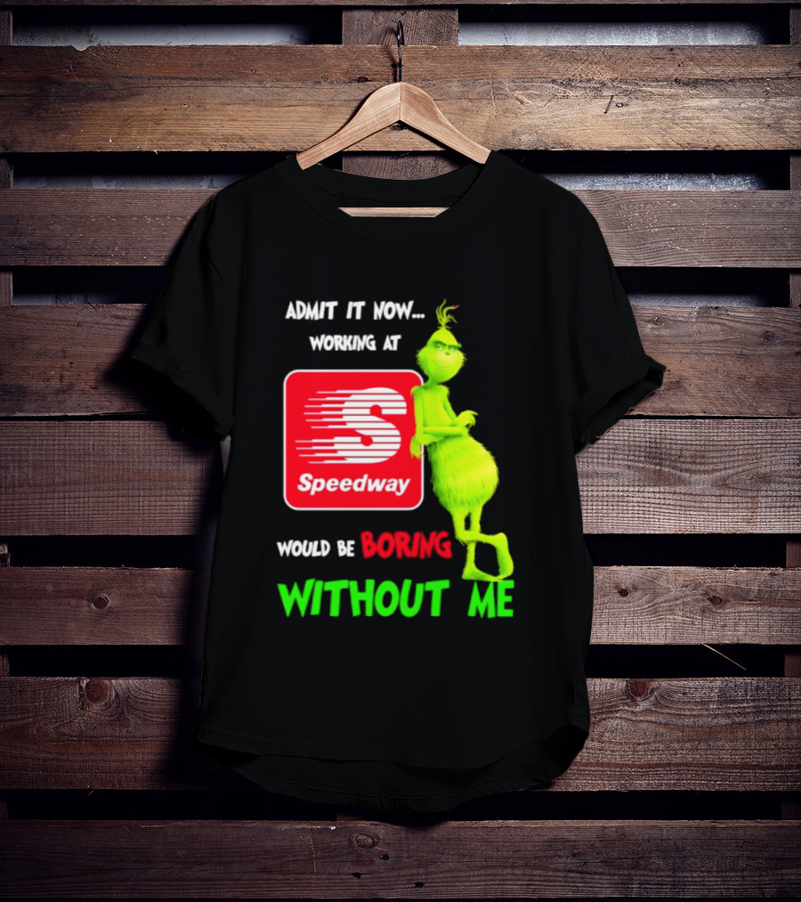 Admit It Now Speedway Grinch Christmas 2026 Working At Would Be Boring Without Me T-Shirt