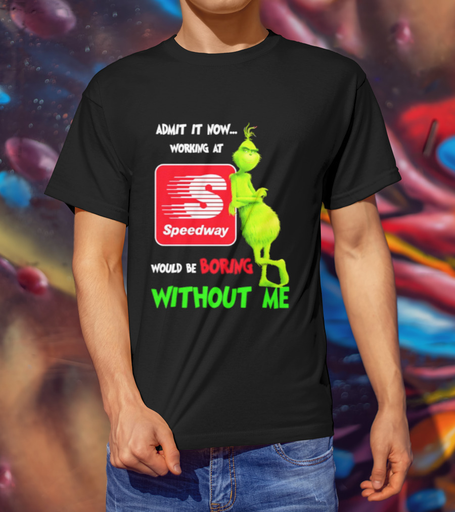 Admit It Now Speedway Grinch Christmas 2026 Working At Would Be Boring Without Me T-Shirt