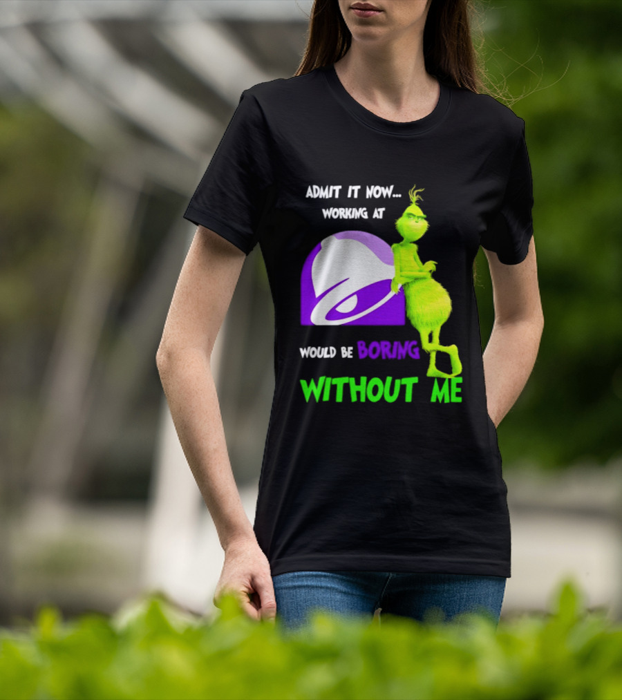 Taco Bell Grinch Admit It Now Working At Would Be Boring Without Me Christmas 2026 T-Shirt
