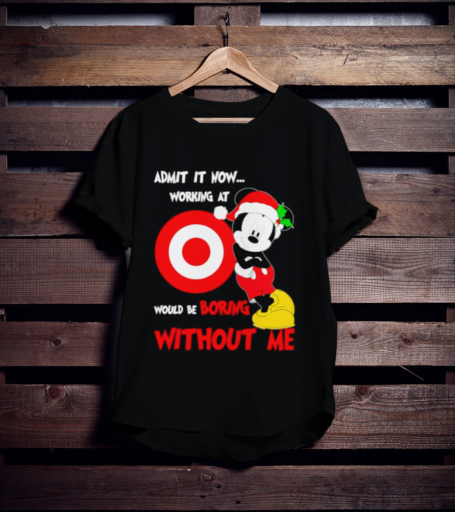 Admit It Now Working At Target Corp Mickey Mouse Christmas Would Be Boring Without Me 2026 T-Shirt