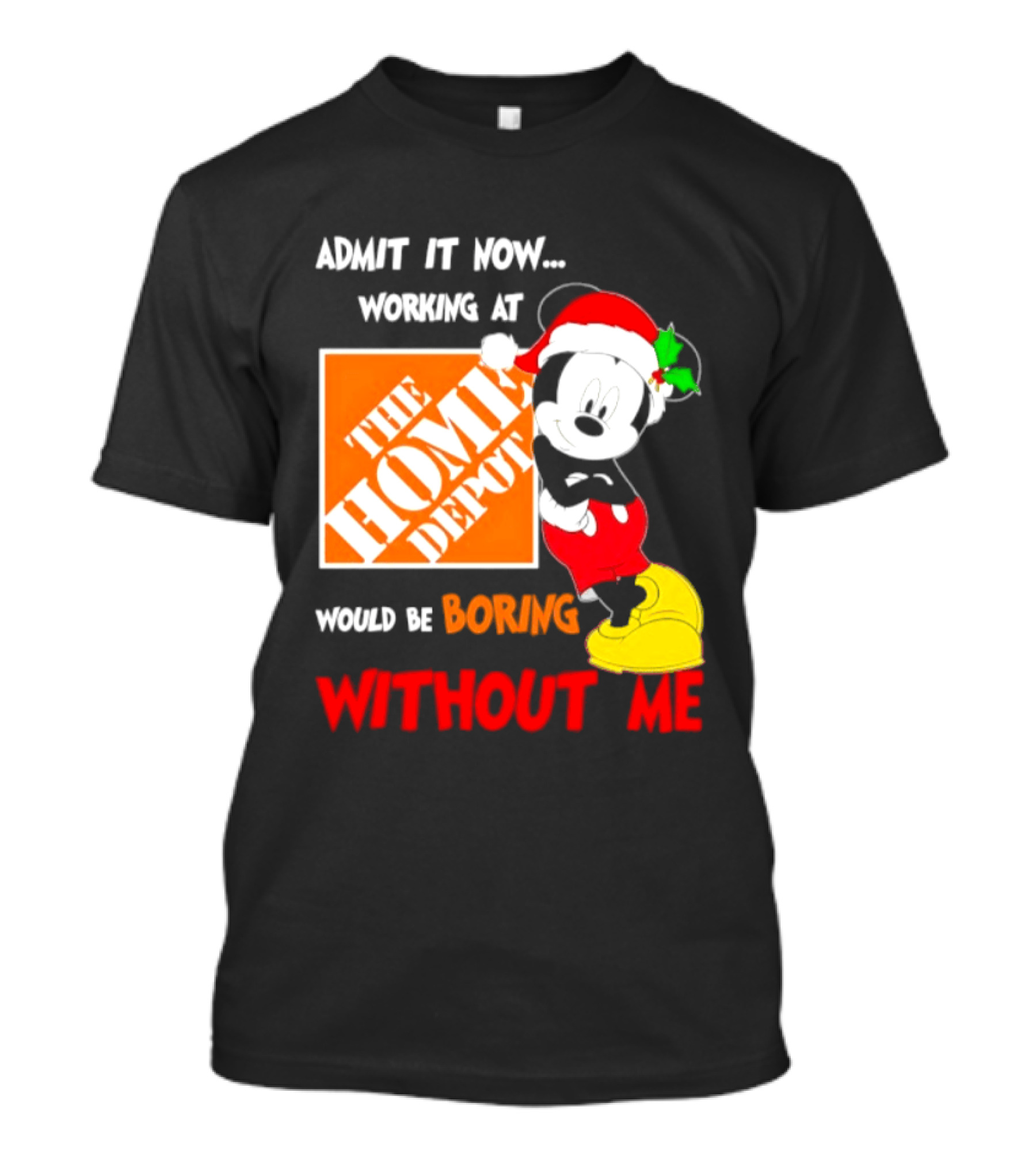 Admit It Now Working At The Home Depot Would Be Boring Without Me Mickey Mouse Christmas 2026 T-Shirt