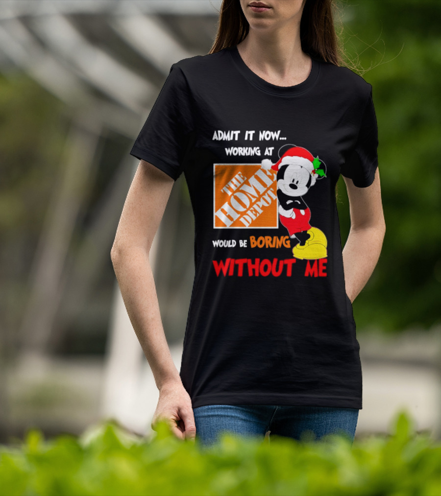 Admit It Now Working At The Home Depot Would Be Boring Without Me Mickey Mouse Christmas 2026 T-Shirt