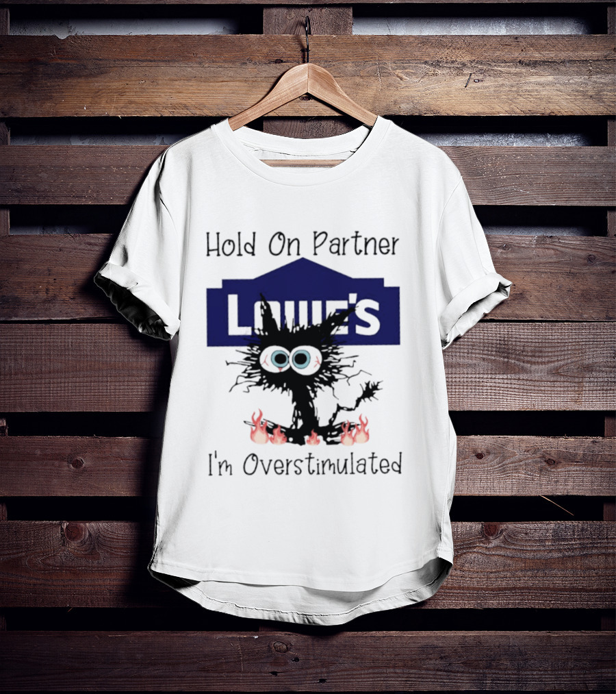 Lowe's Hold On Partner Cat I'm Overstimulated 2026 T-Shirt