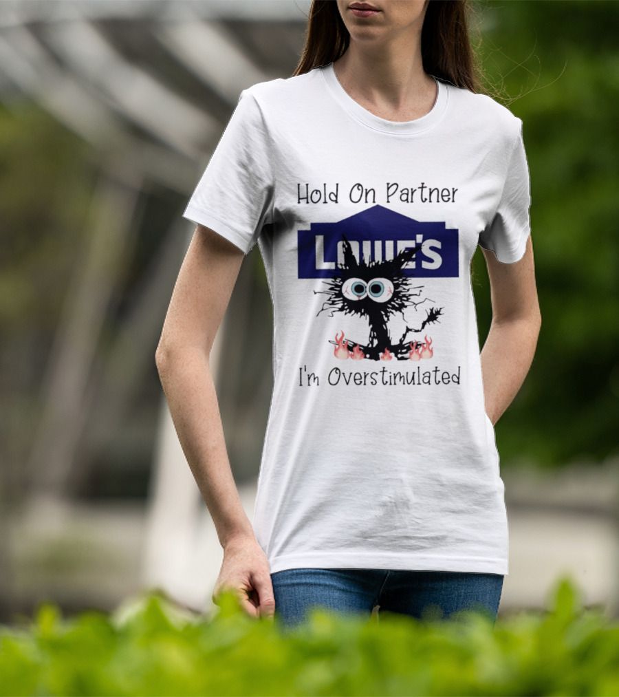 Lowe's Hold On Partner Cat I'm Overstimulated 2026 T-Shirt