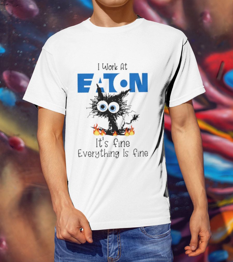 I Work At Eaton Corporation Cat It's Fine Everything Is Fine 2026 T-Shirt