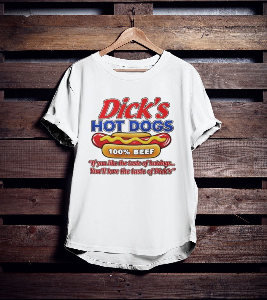 Dick's Hot Dogs 100% Beef If You Like The Taste Of Hotdogs You'll Love Dick's T-Shirt