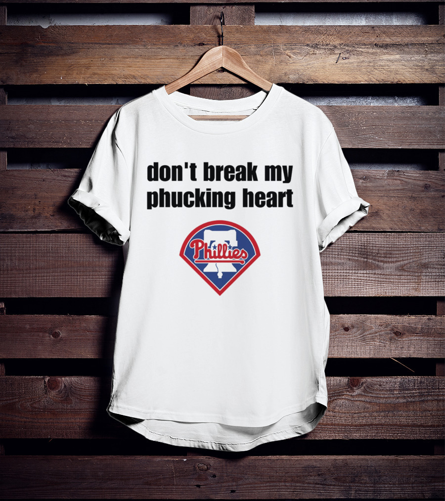 Dont Break My Phucking Heart Phillies Baseball Meme Philadelphia T-Shirt