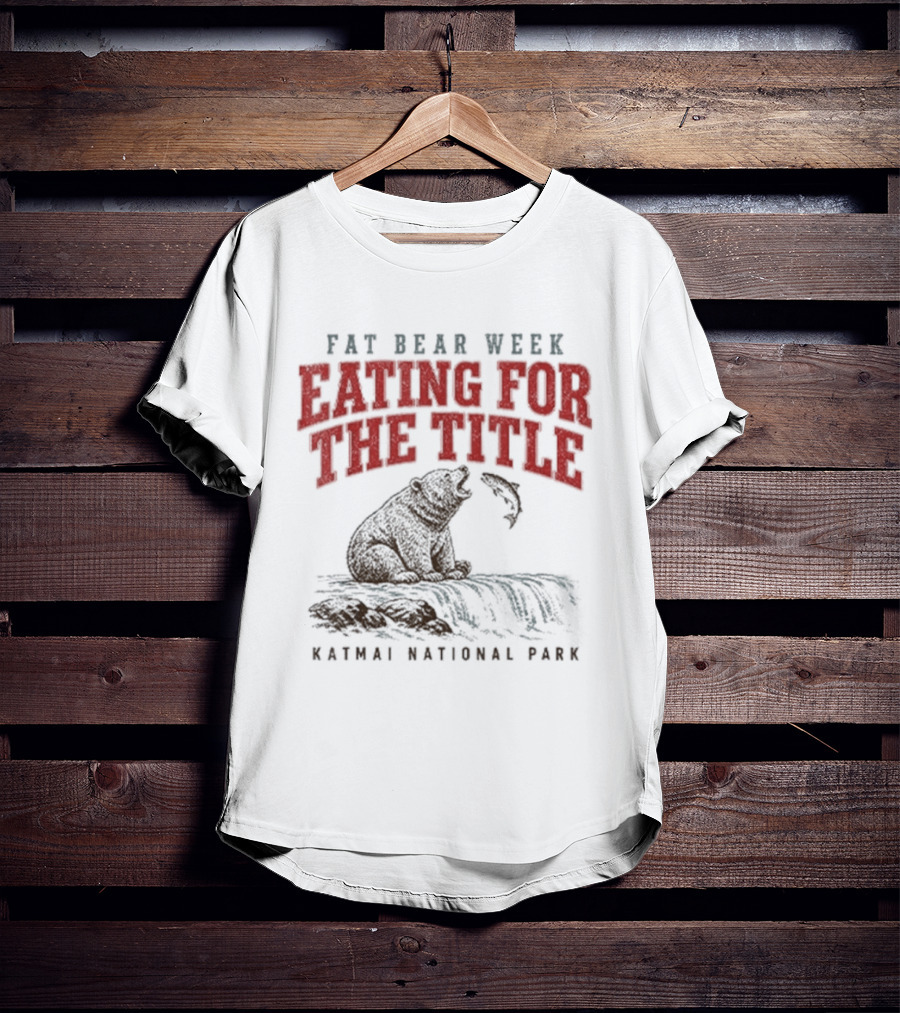 Fat Bear Week Eating For The Title Katmai National Park Bear T-Shirt