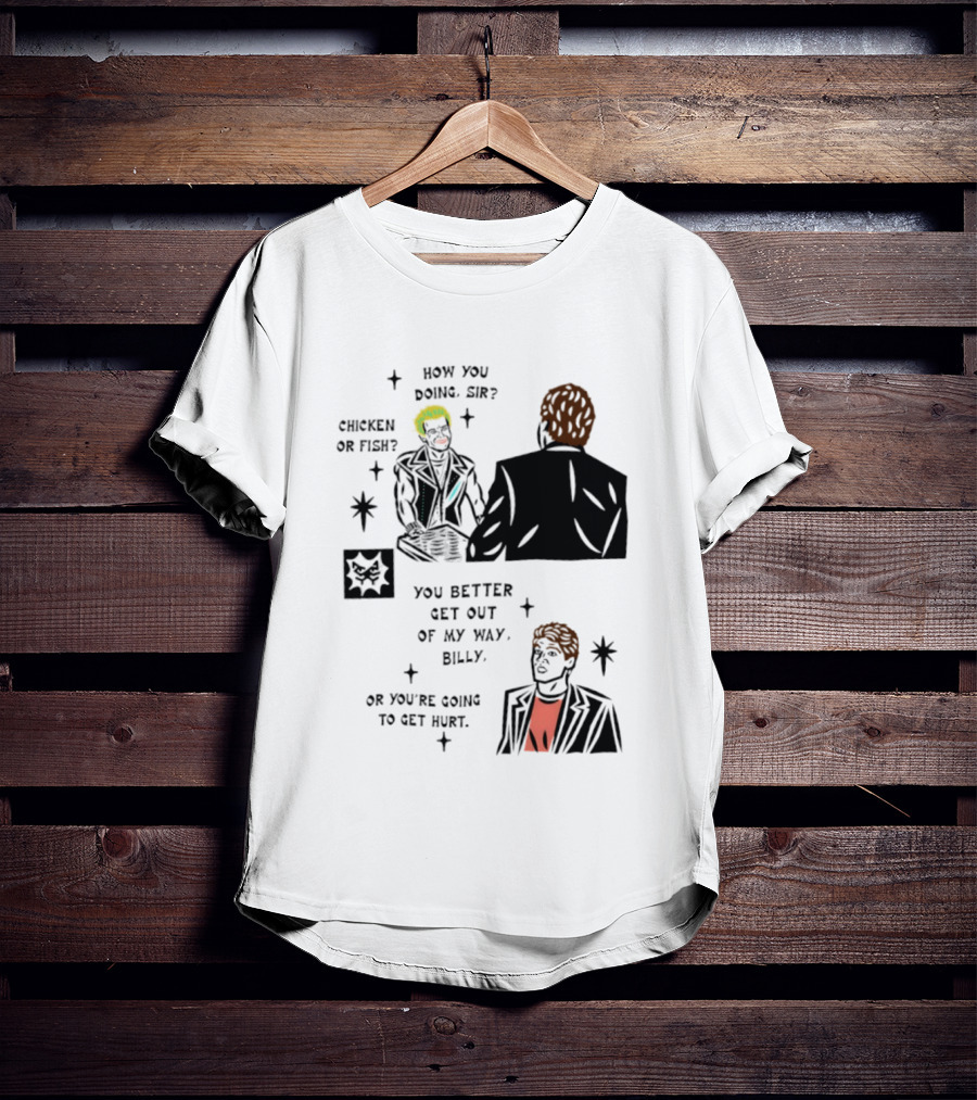 How You Doing Sir Chicken Or Fish You Better Get Out Of My Way Billy Or You're Going To Get Hurt T-Shirt