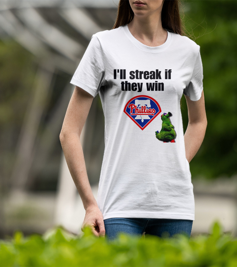 I'll Streak If They Win Phillies Fanatic Philadelphia Phillies T-Shirt