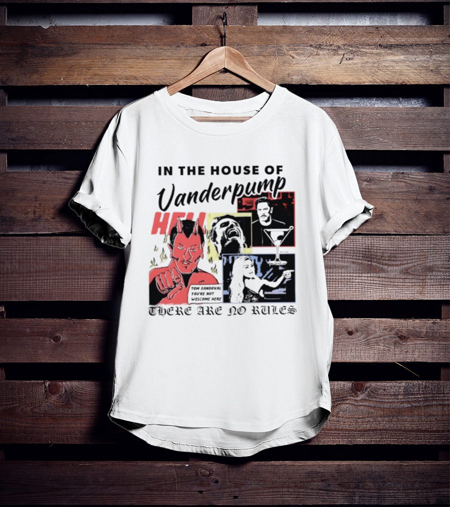 In The House Of Vanderpump Hell Tom Sandoval You Are Not Welcome Here There Are No Rules T-Shirt