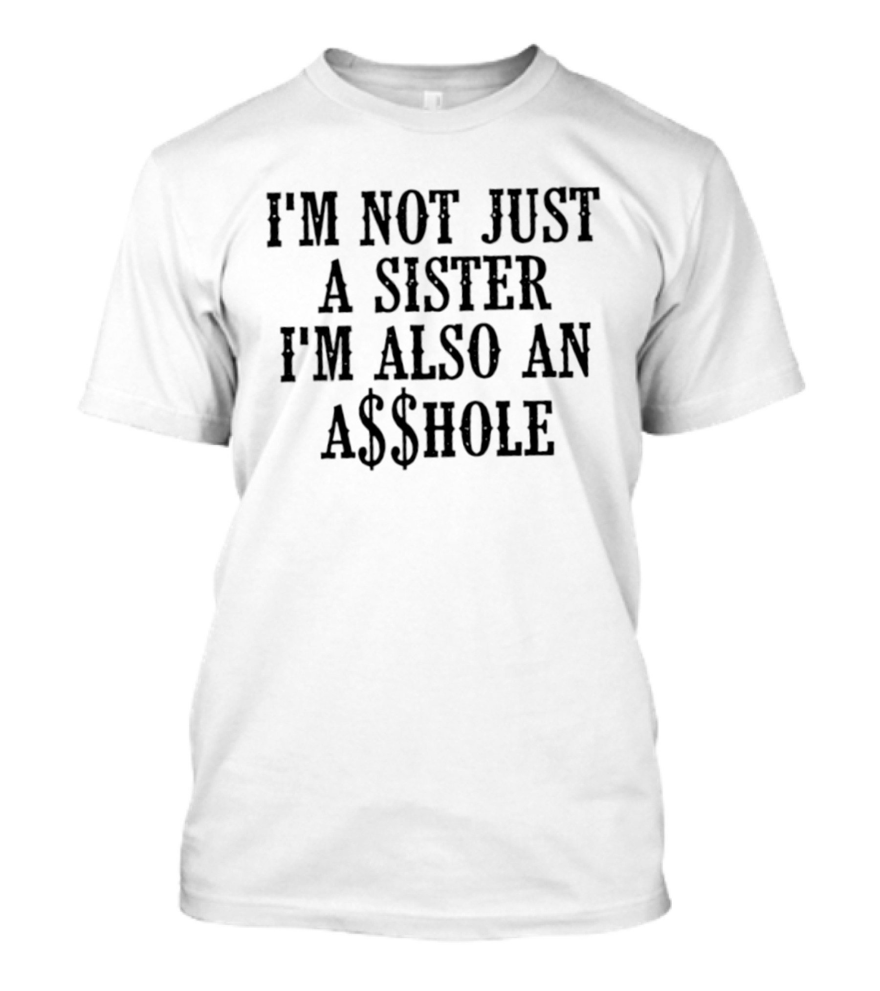 I'm Not Just A Sister I'm Also An A$$hole T-Shirt