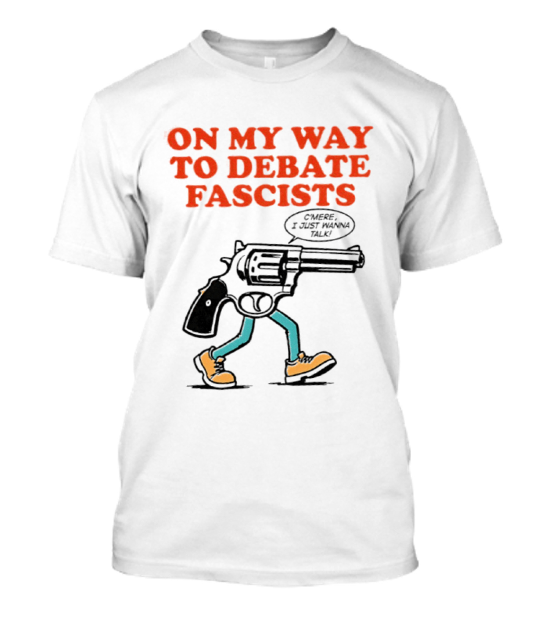 On My Way To Debate Fascists C'mere I Just Wanna Talk Pistol Walking T-Shirt