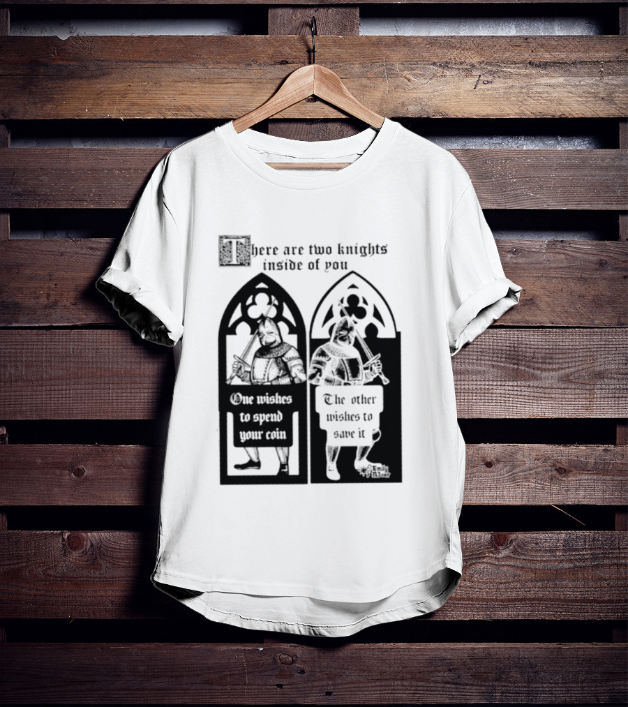There Are Two Knights Inside Of You One Wishes To Spend Your Coin The Other Wishes To Save It Medieval Knights Contrast T-Shirt