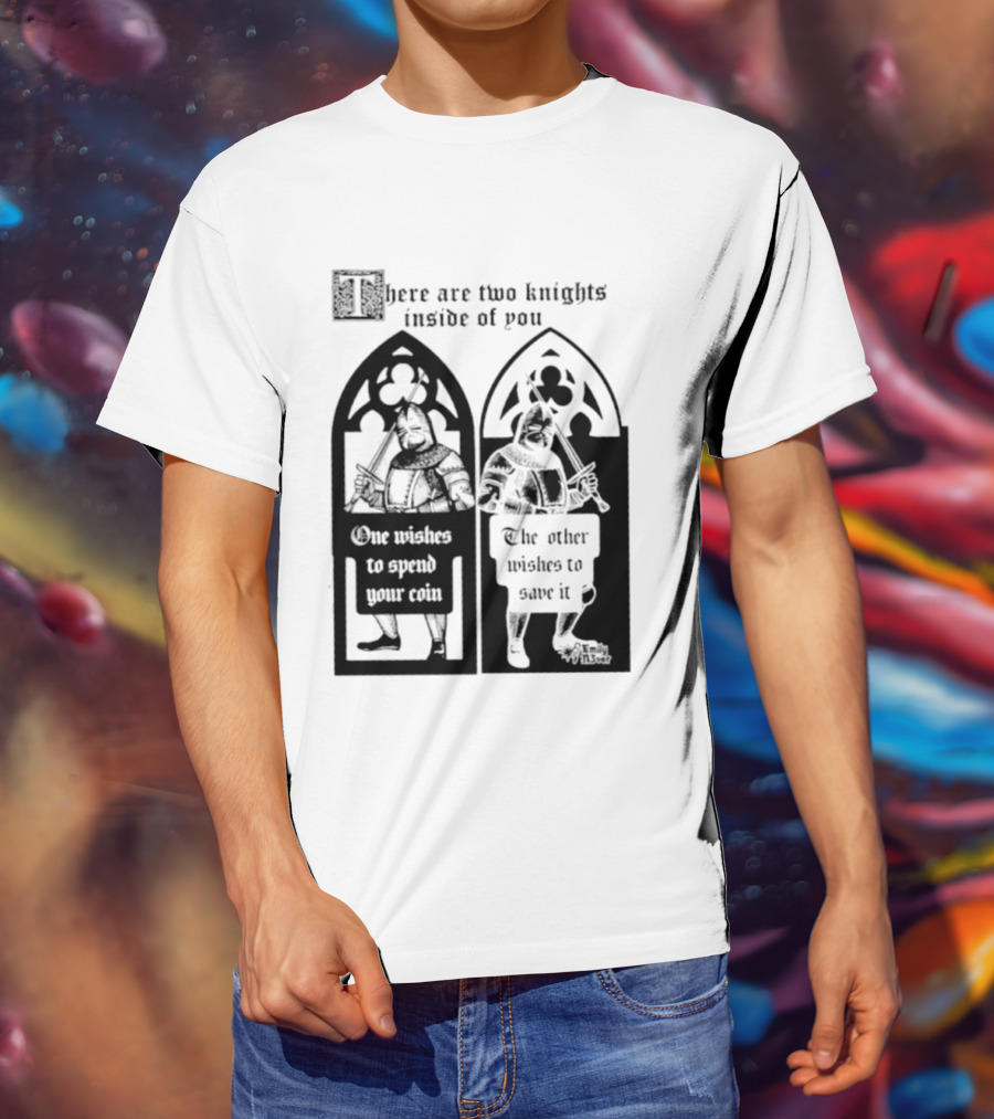 There Are Two Knights Inside Of You One Wishes To Spend Your Coin The Other Wishes To Save It Medieval Knights Contrast T-Shirt