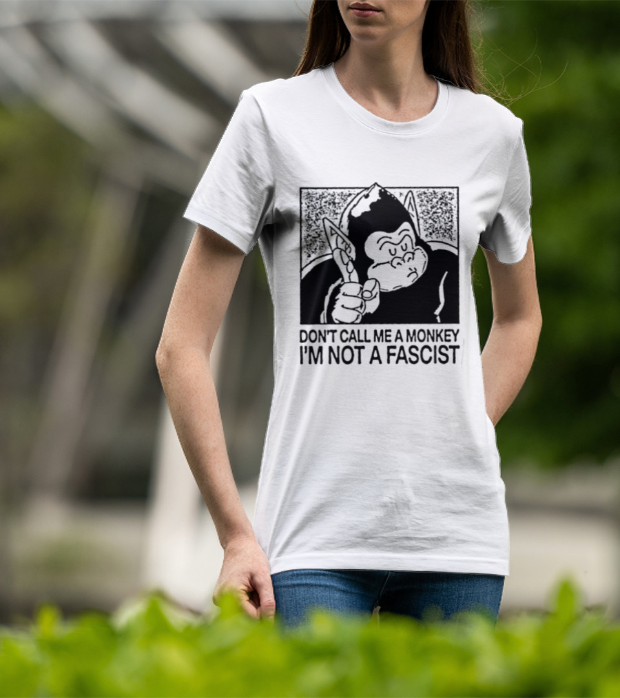 Don't Call Me A Monkey I'm Not A Fascist Cartoon Character With Gorilla T-Shirt