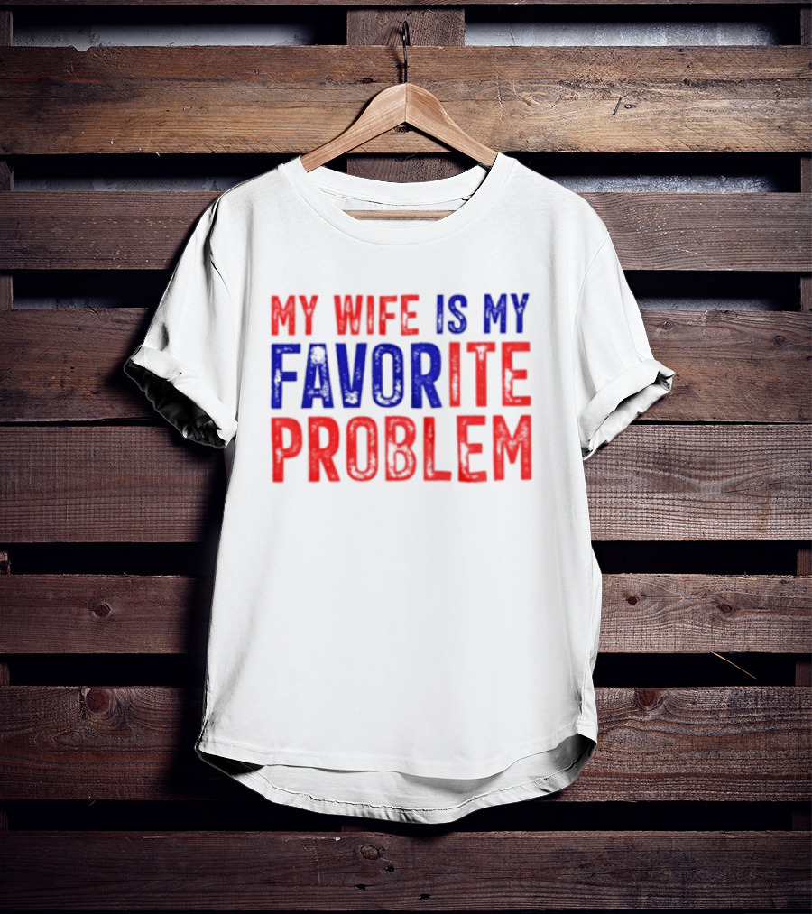 My Wife Is My Favorite Problem Funny Relationship Humor T-Shirt