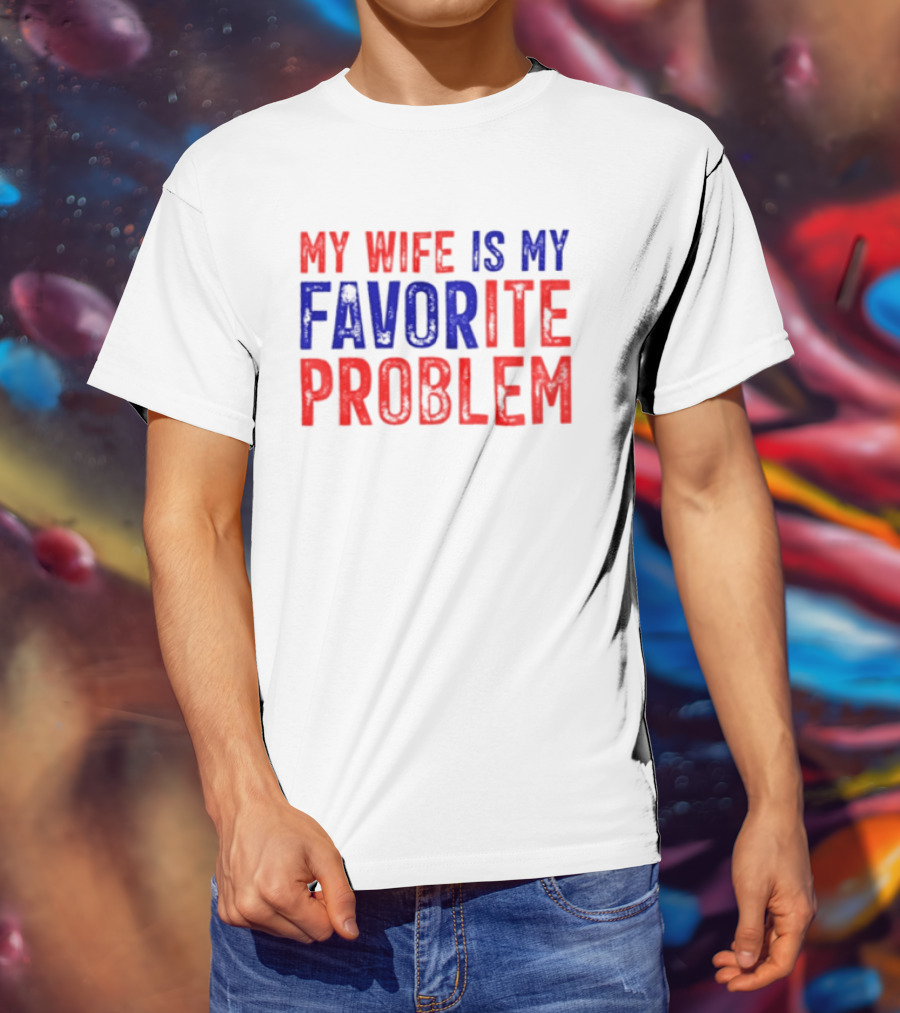My Wife Is My Favorite Problem Funny Relationship Humor T-Shirt