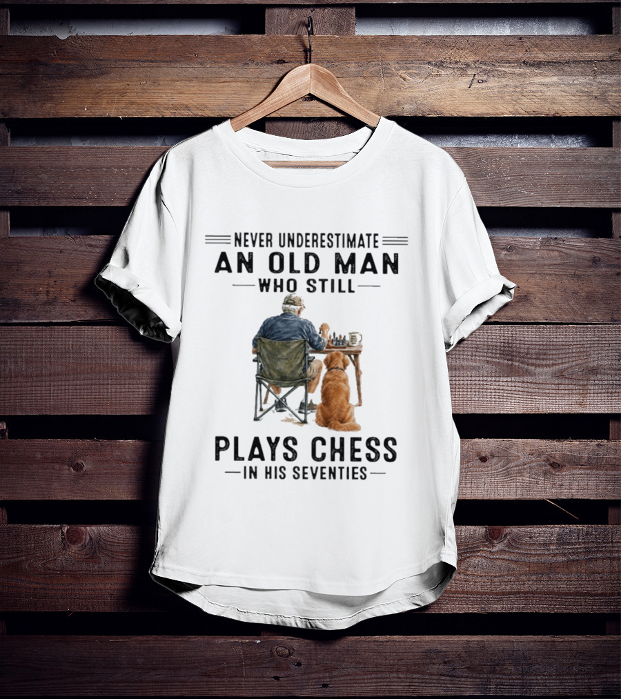 Never Underestimate An Old Man Who Still Plays Chess In His Seventies T-Shirt