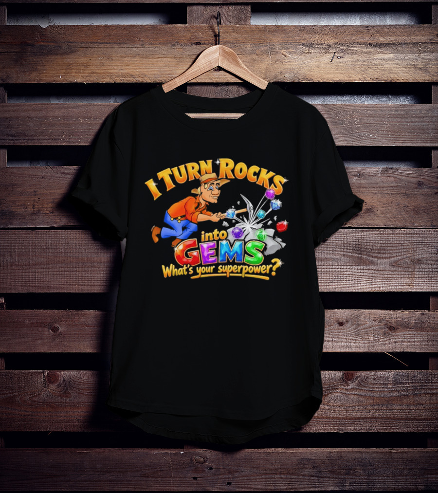 I Turn Rocks Into Gems What's Your Superpower T-Shirt