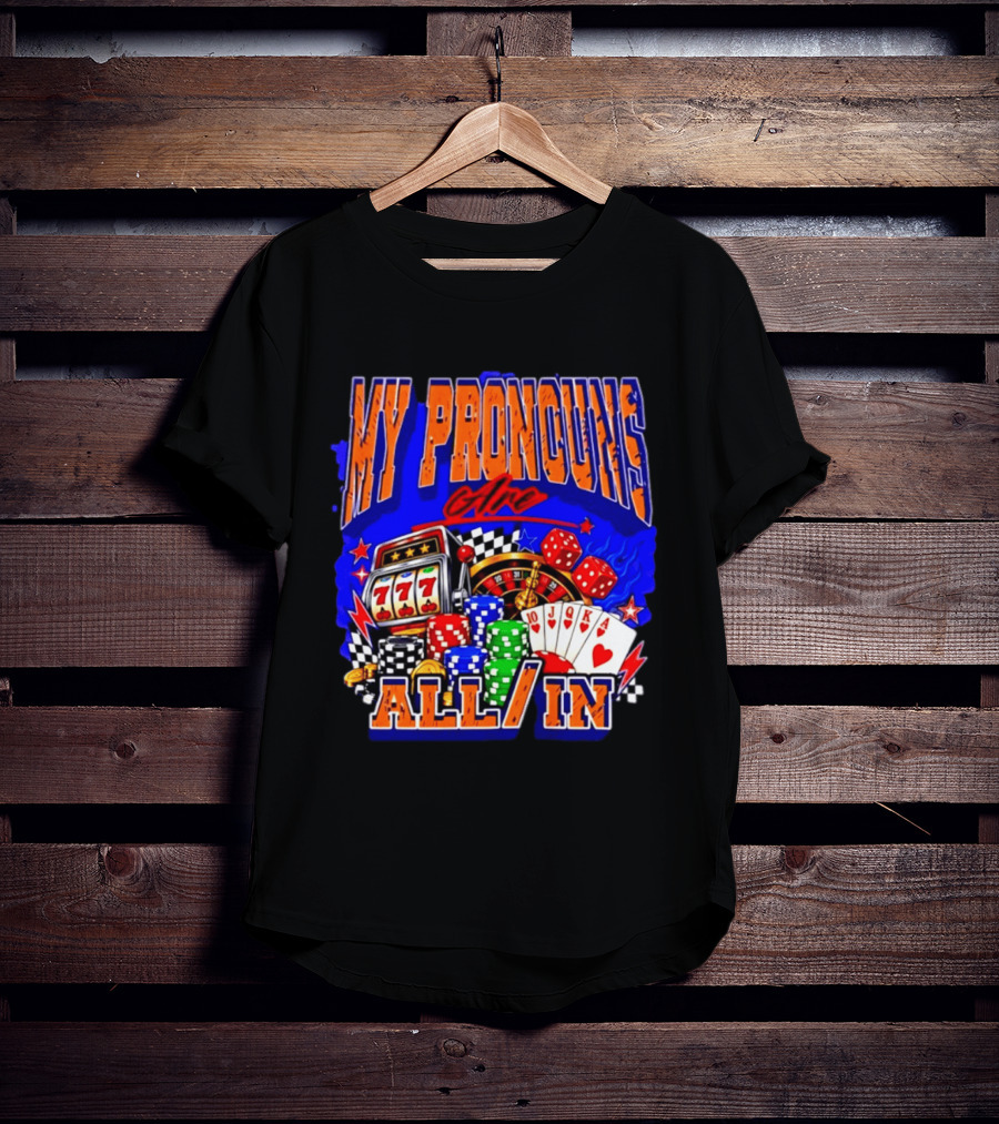 My Pronouns Are All In Poker Casino Slots Roulette Dice Cards Gaming T-Shirt