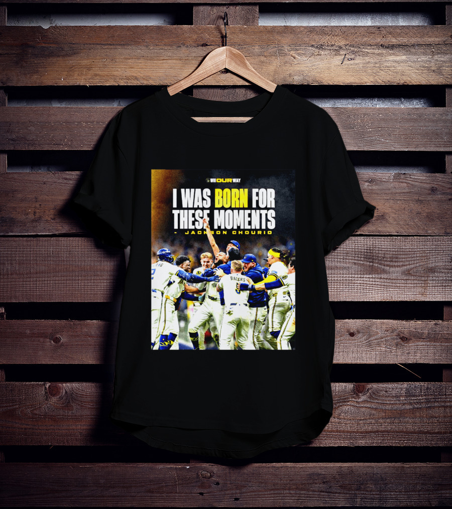 Jackson Chourio Milwaukee Brewers I Was Born For These Moments WI Our Way T-Shirt