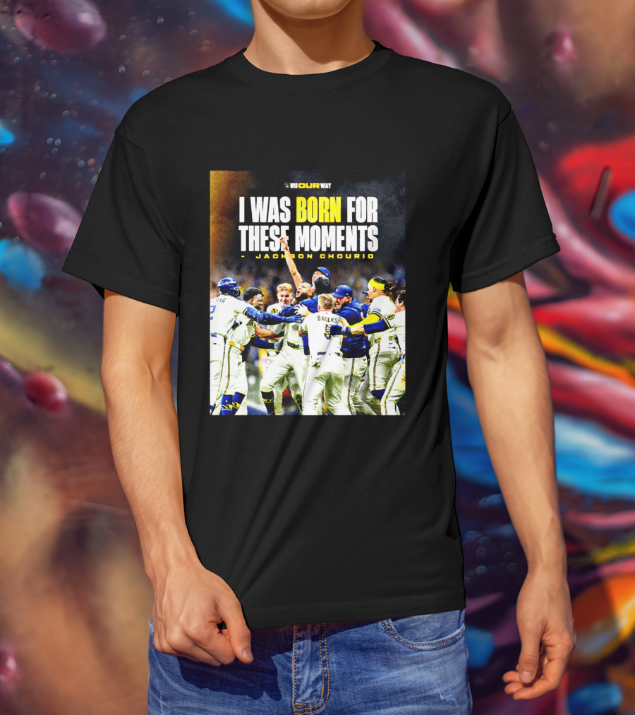 Jackson Chourio Milwaukee Brewers I Was Born For These Moments WI Our Way T-Shirt