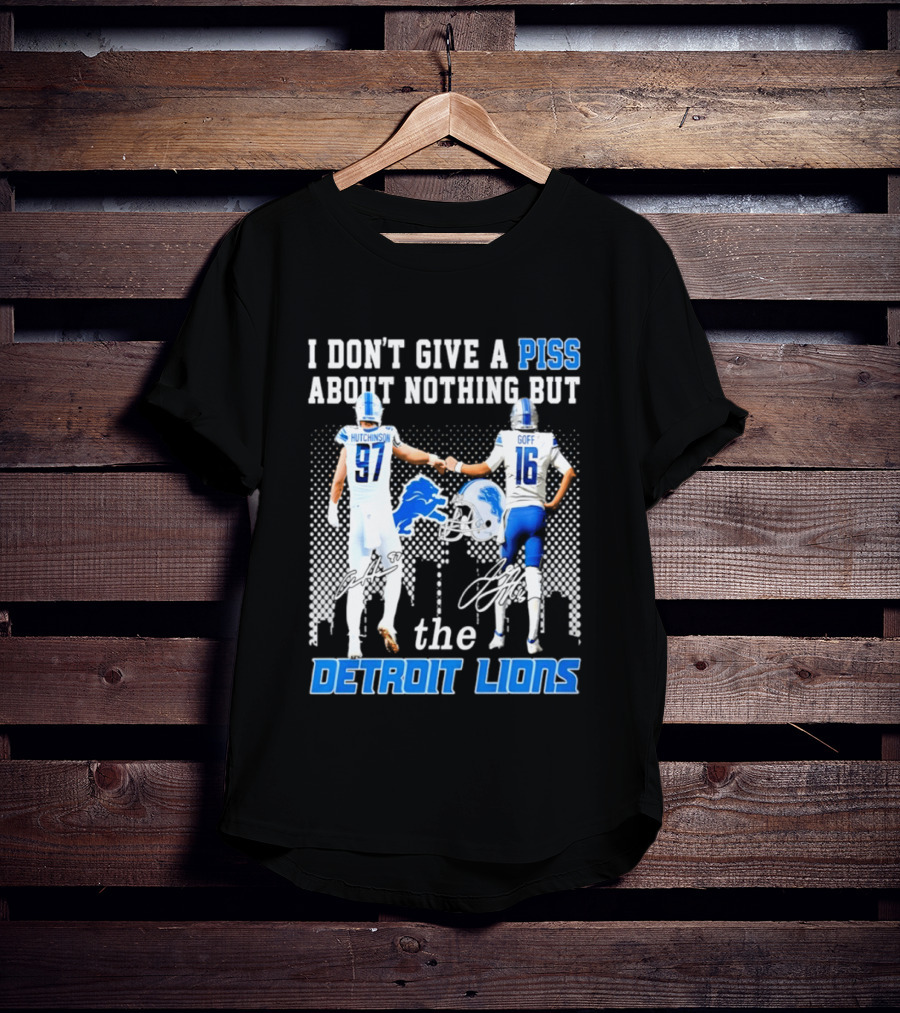Hutchinson Goff I Don't Give A Piss About Nothing But The Detroit Lions T-Shirt