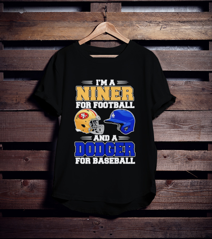 I'm A Niner For Football And A Dodger For Baseball San Francisco And Los Angeles Fan Gear T-Shirt