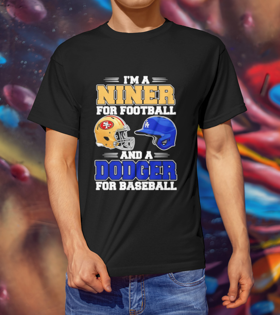 I'm A Niner For Football And A Dodger For Baseball San Francisco And Los Angeles Fan Gear T-Shirt