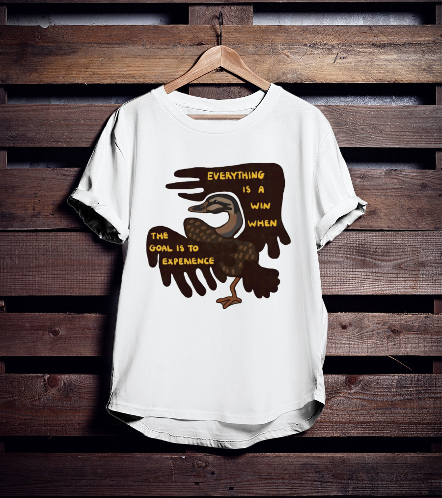 Everything Is A Win When The Goal Is To Experience Duck T-Shirt