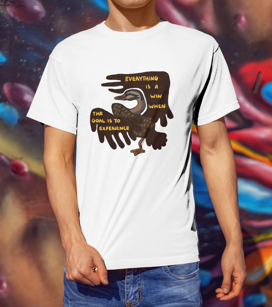 Everything Is A Win When The Goal Is To Experience Duck T-Shirt