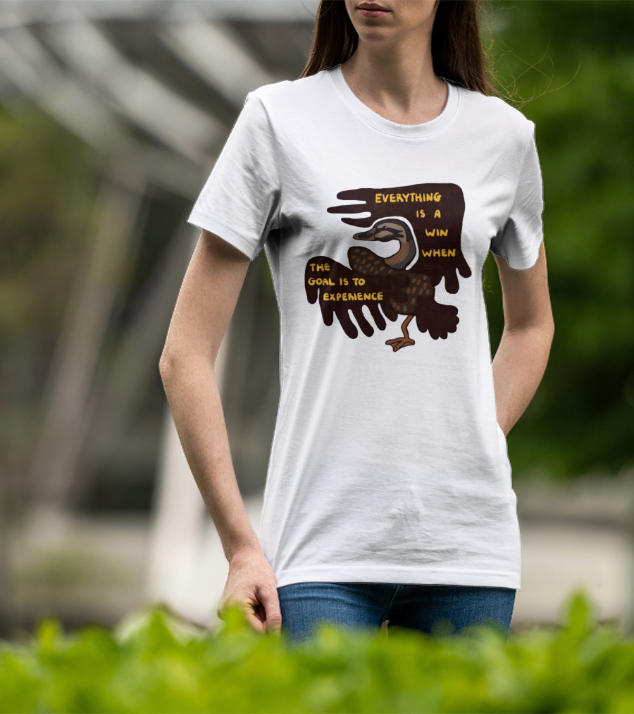 Everything Is A Win When The Goal Is To Experience Duck T-Shirt