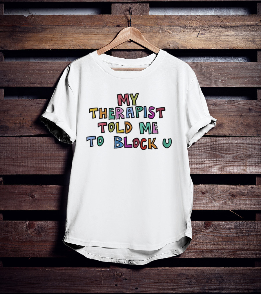 My Therapist Told Me To Block U Playful Colorful Letters T-Shirt