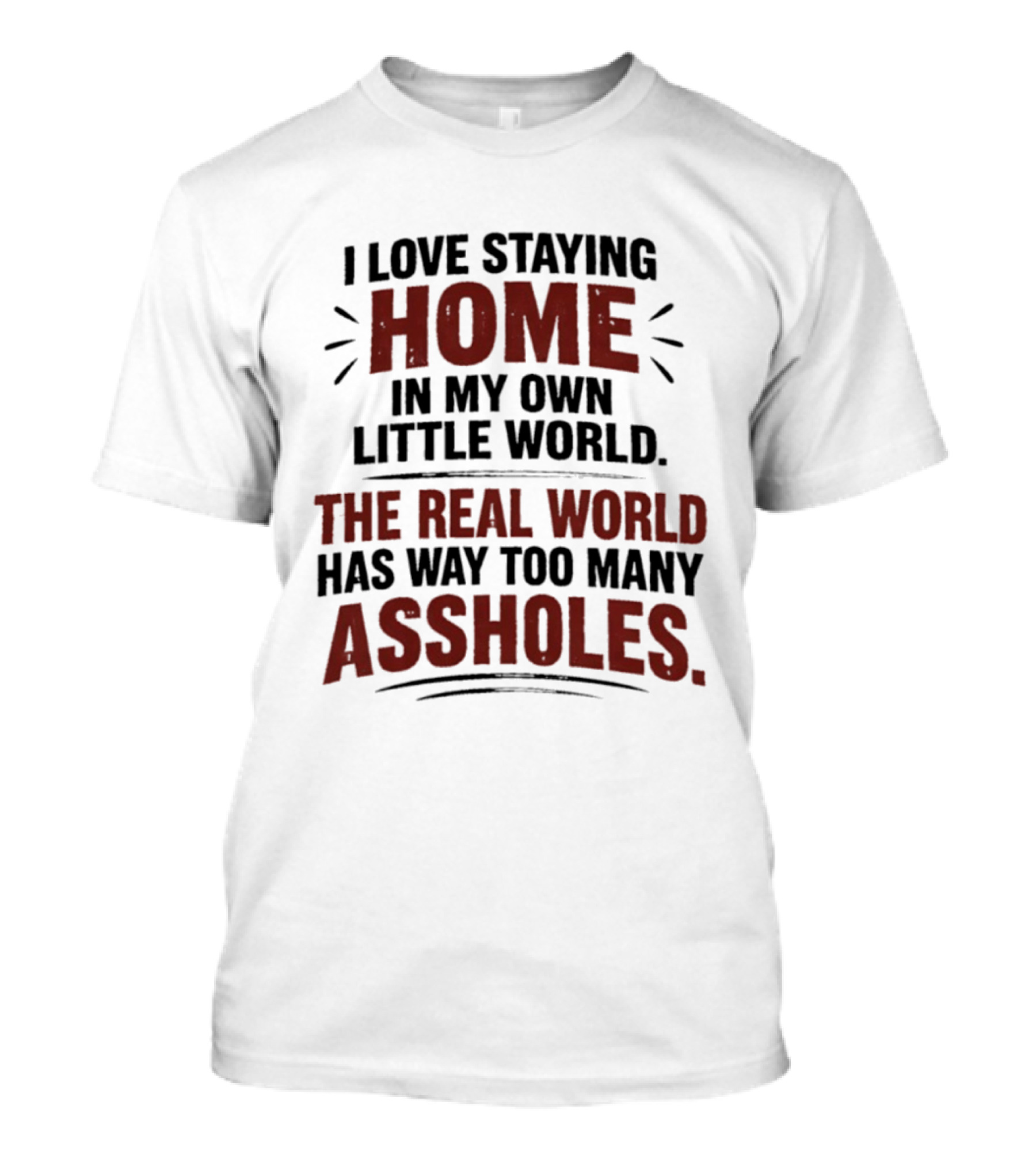 I Love Staying Home In My Own Little World The Real World Has Way Too Many Assholes T-Shirt