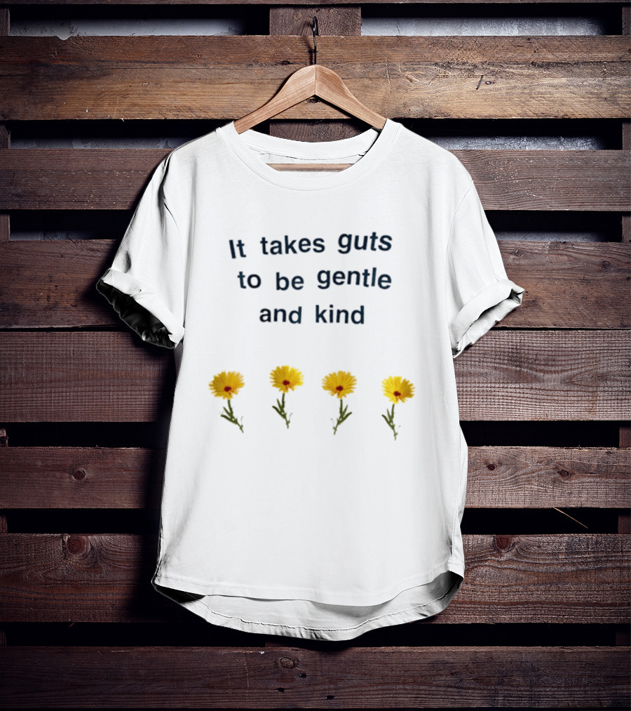 It Takes Guts To Be Gentle And Kind Yellow Flowers T-Shirt