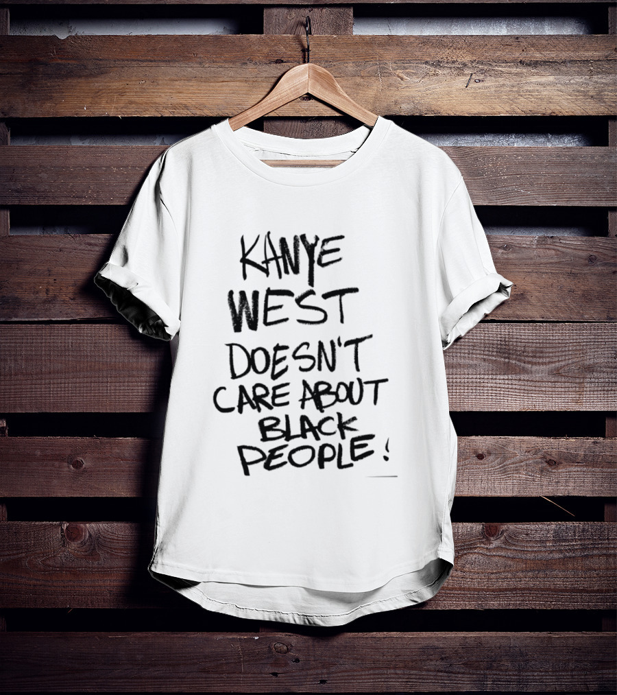 Kanye West Doesn't Care About Black People T-Shirt