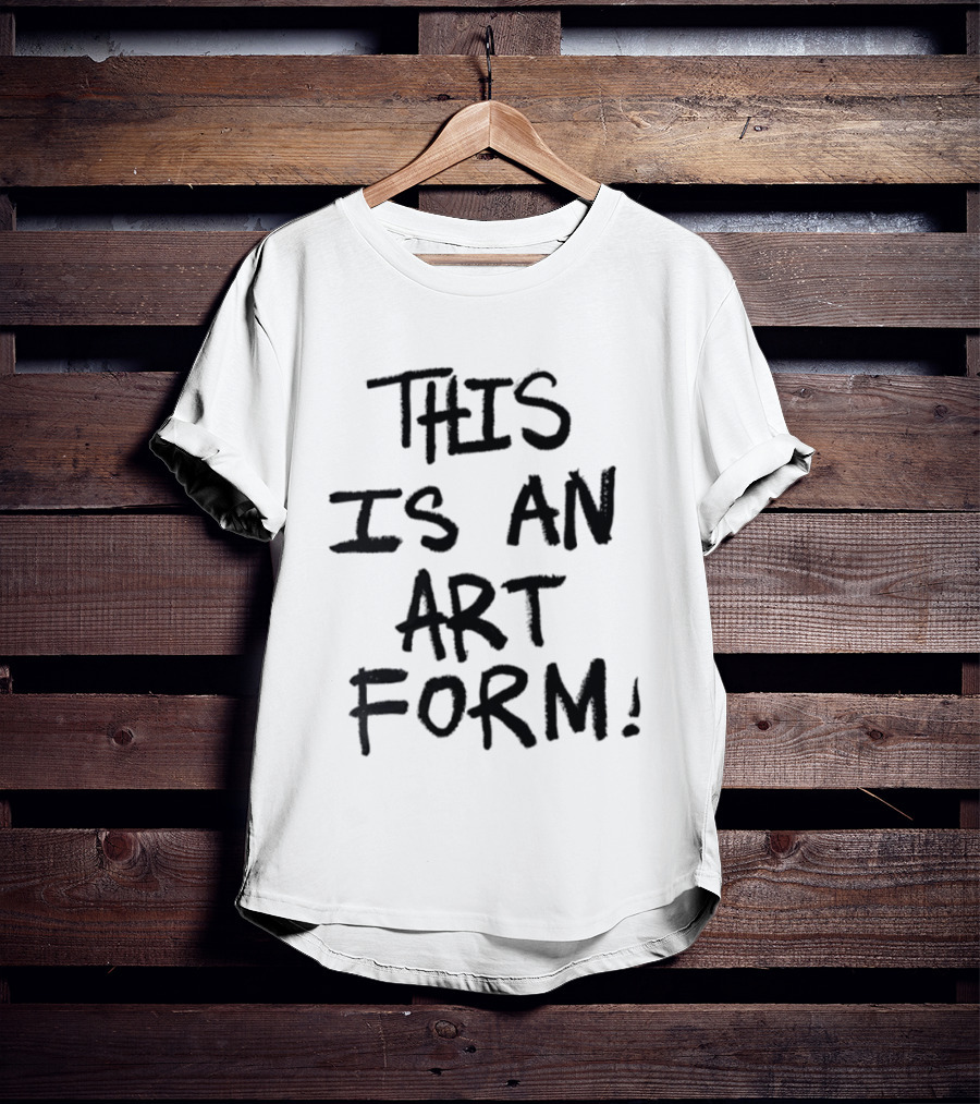 This Is An Art Form T-Shirt